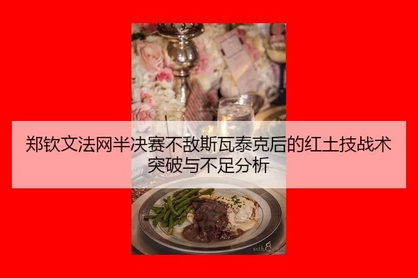 郑钦文法网半决赛不敌斯瓦泰克后的红土技战术突破与不足分析